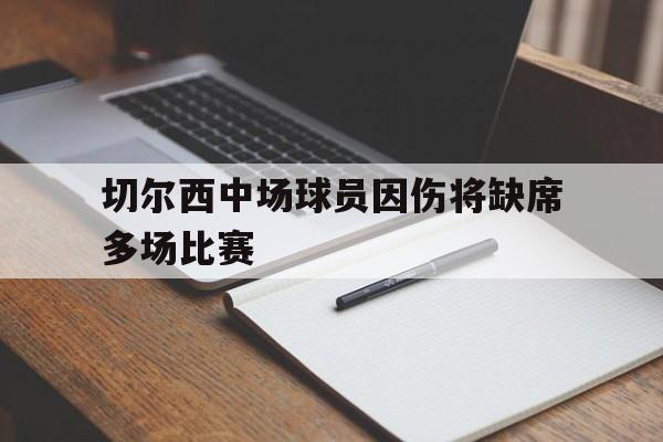 切尔西中场球员因伤将缺席多场比赛的简单介绍